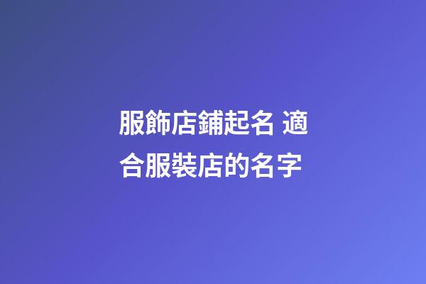 服飾店鋪起名 適合服裝店的名字-第1張-店鋪起名-玄機派